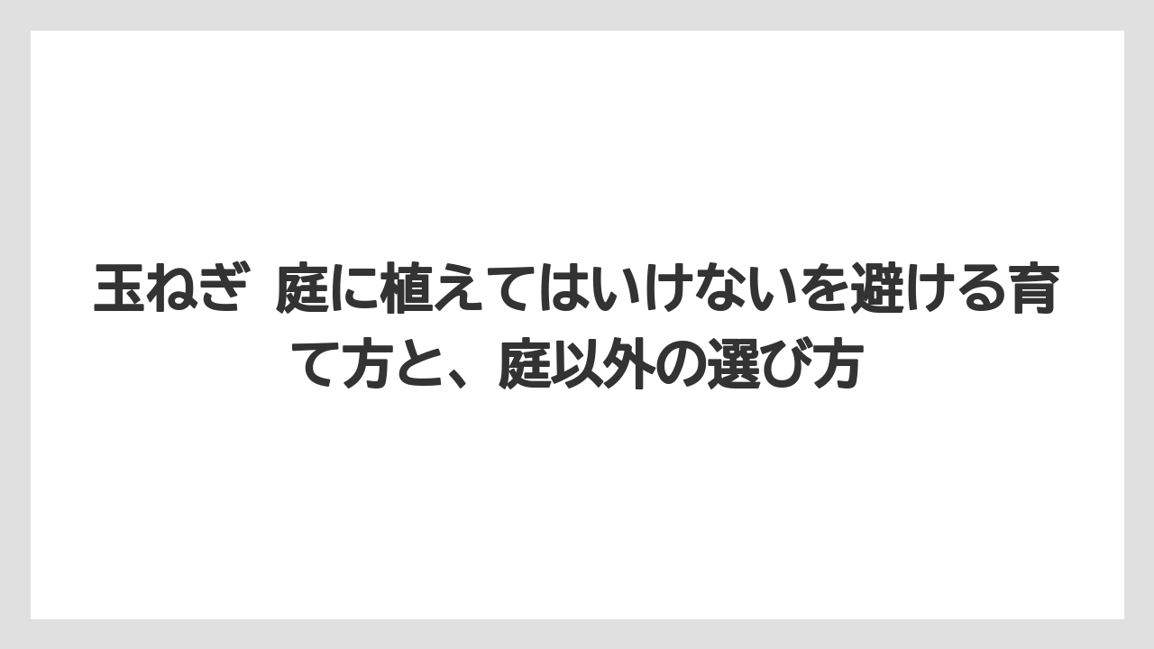【ニラ】【ニンジン】【ニンニク】【ネギ】【玉ねぎ】庭植え前に見たいチェックポイント