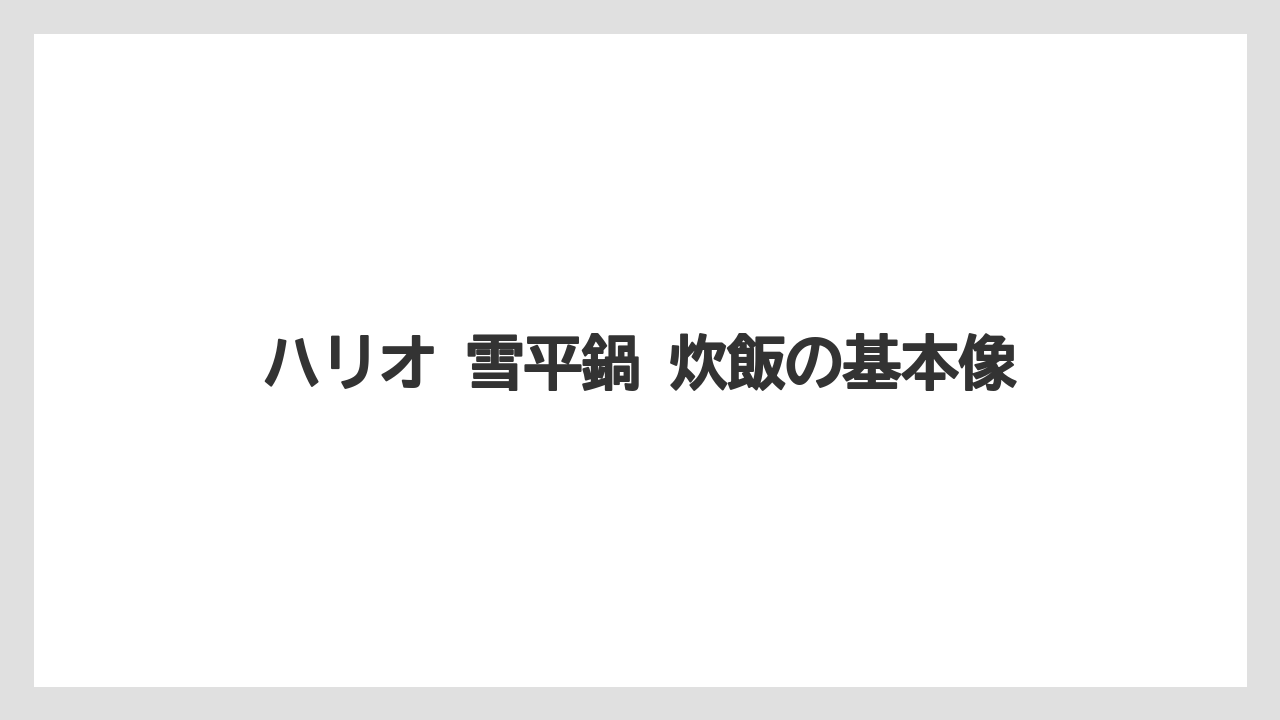 ハリオ 雪平鍋 炊飯の基本像