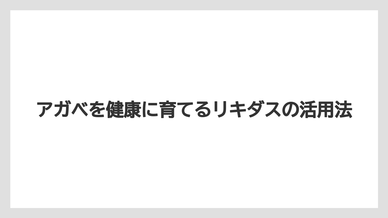 【アガベ】【リキダス】【栽培】使いすぎると起こる問題と注意点