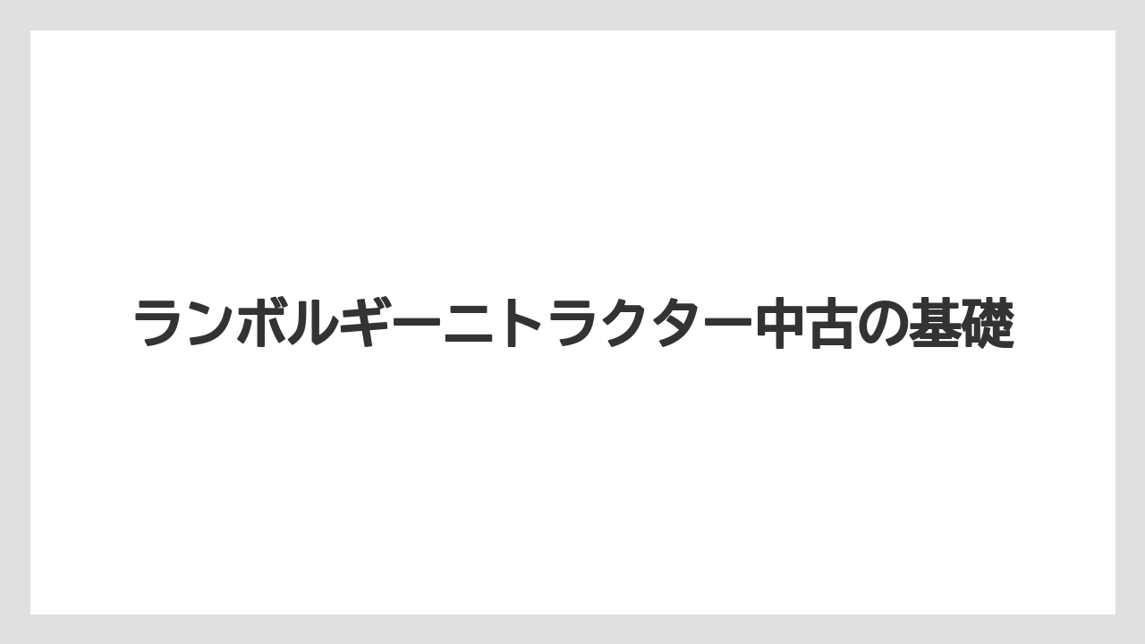 ランボルギーニトラクター中古の基礎