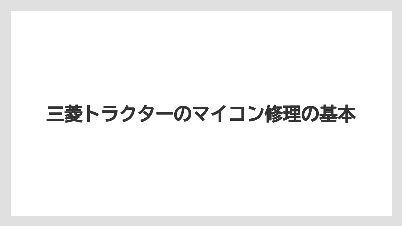 三菱トラクターのマイコン修理の基本