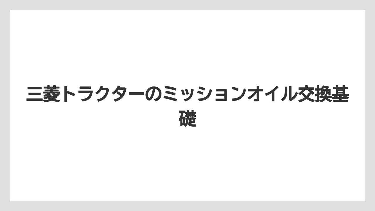 三菱トラクターのミッションオイル交換基礎
