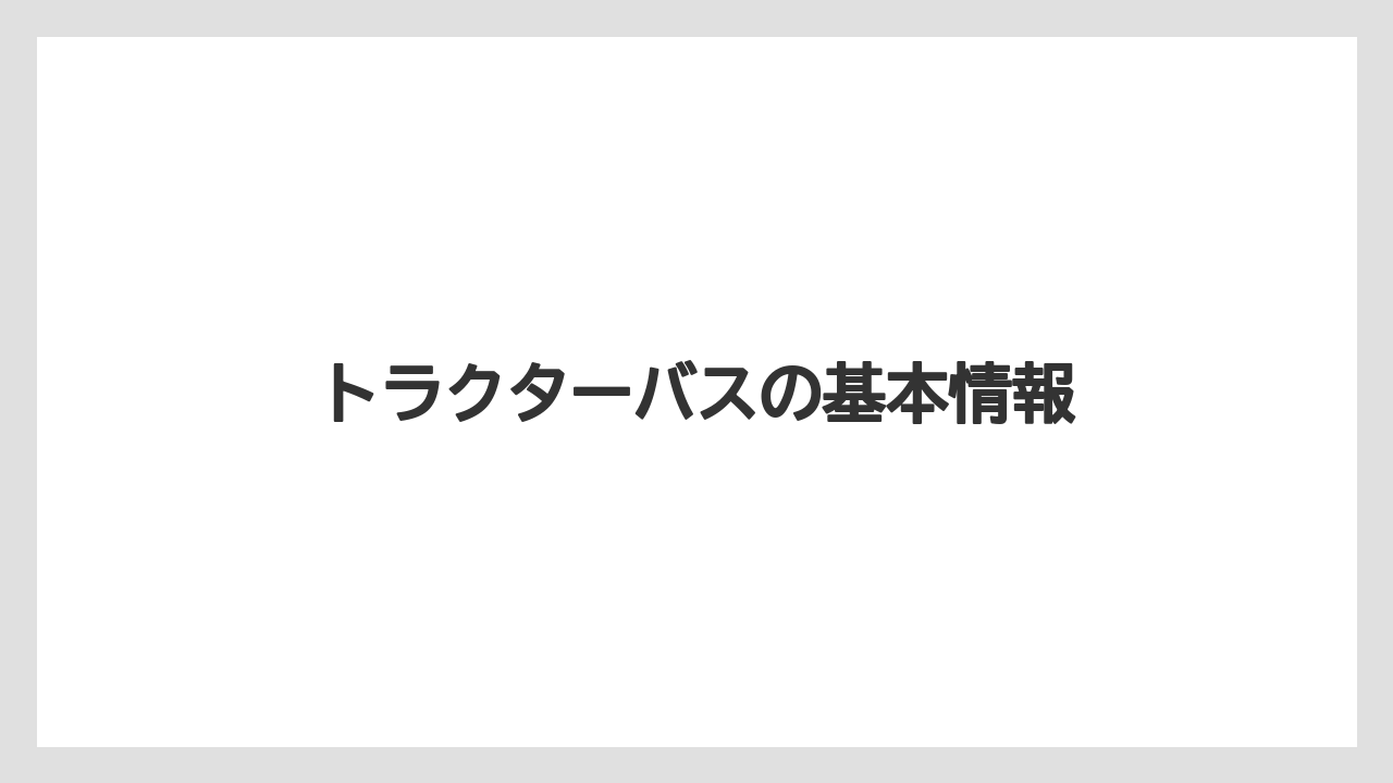 トラクターバスの基本情報