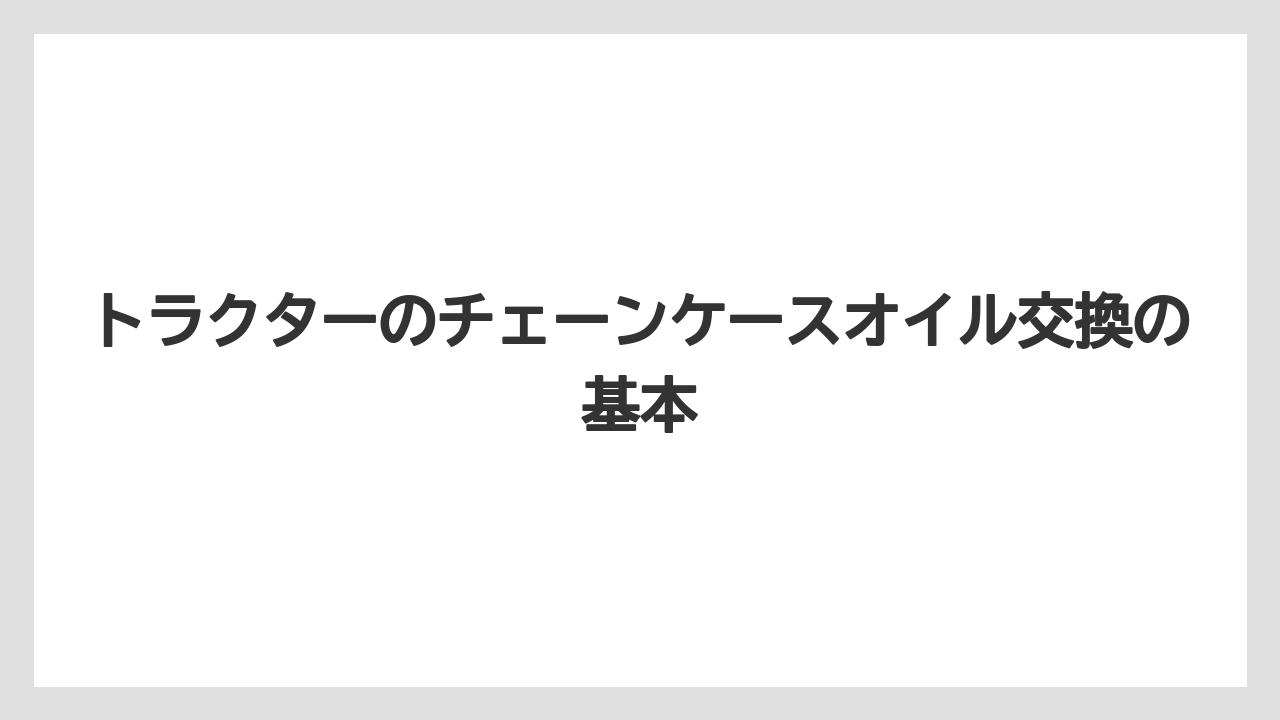 トラクターのチェーンケースオイル交換の基本