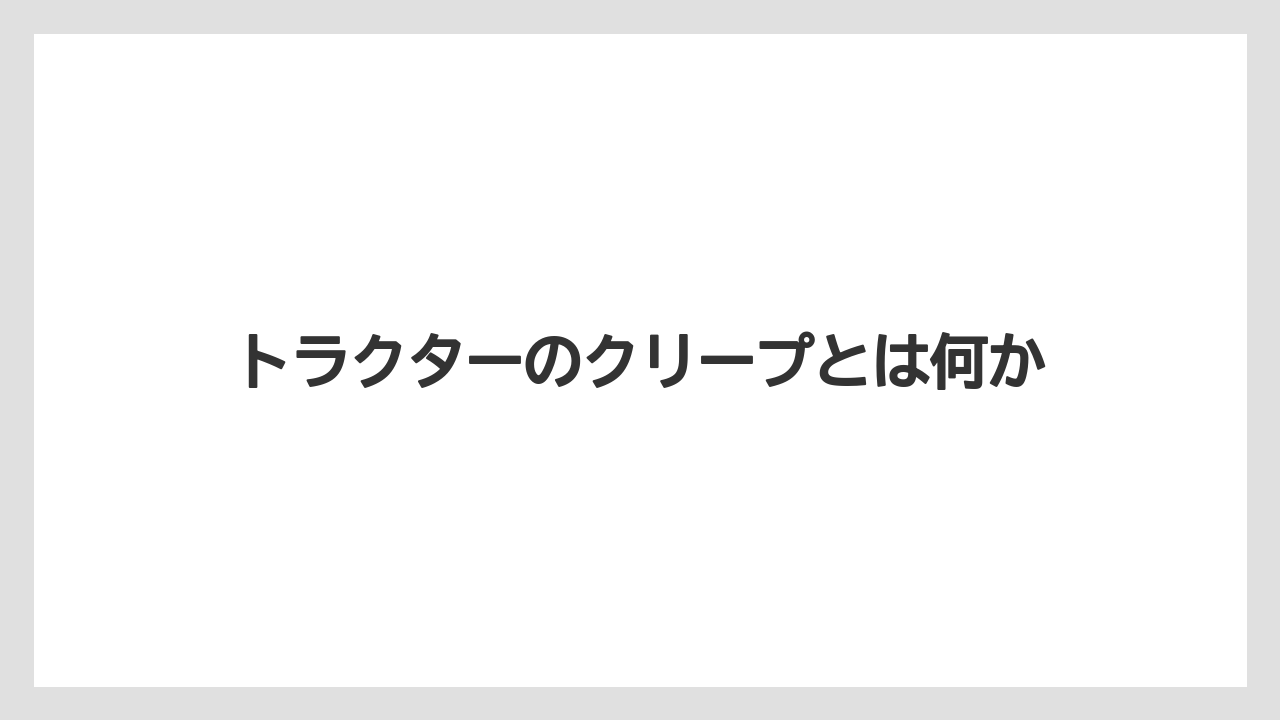 トラクターのクリープとは何か