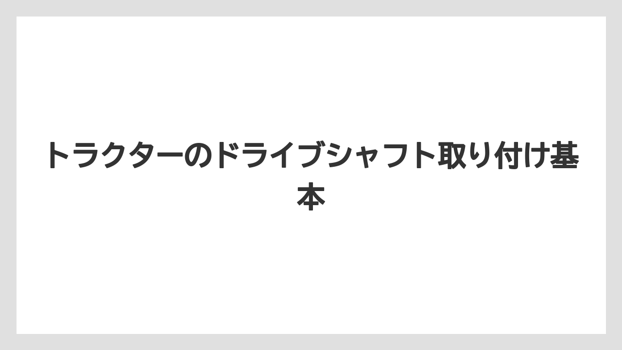 トラクターのドライブシャフト取り付け基本