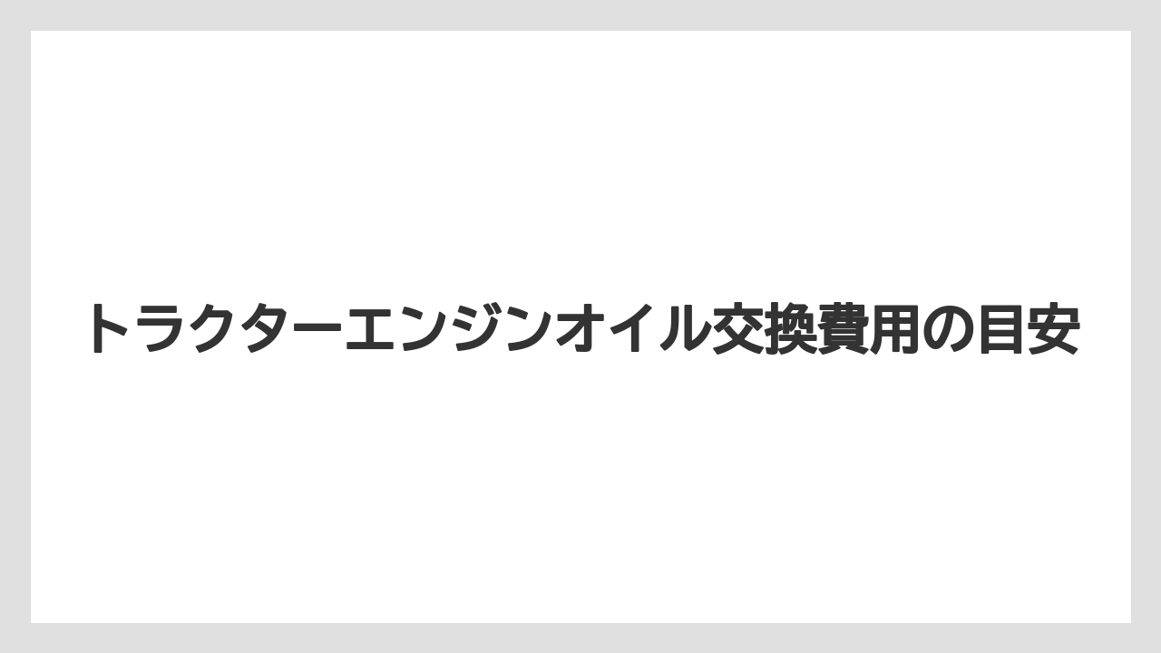 トラクターエンジンオイル交換費用の目安