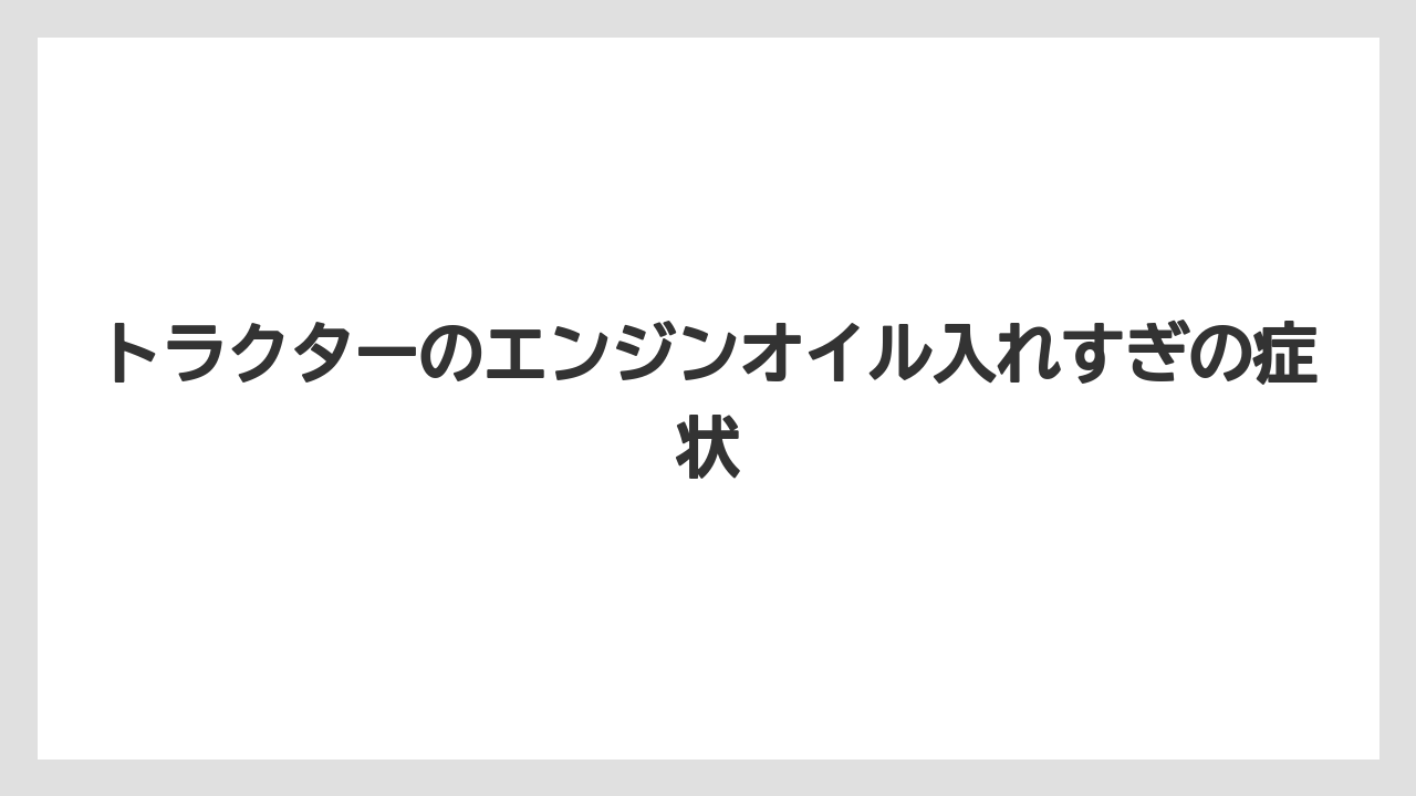 トラクターのエンジンオイル入れすぎの症状