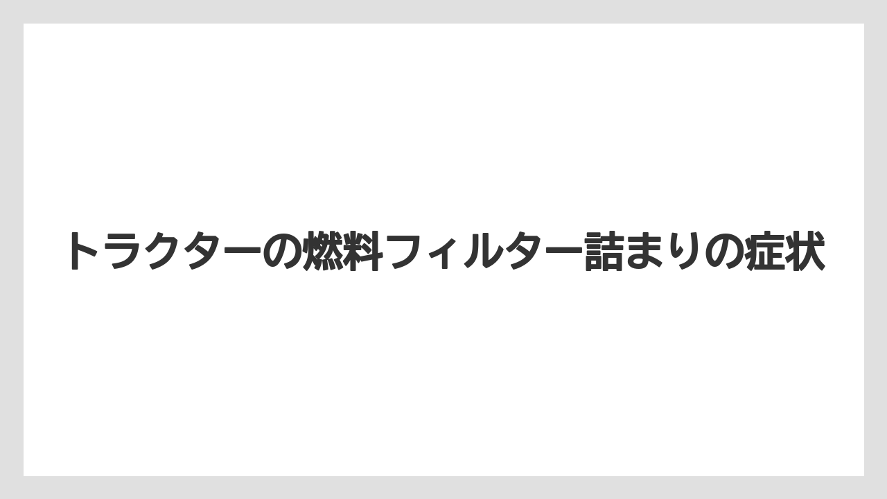 トラクターの燃料フィルター詰まりの症状