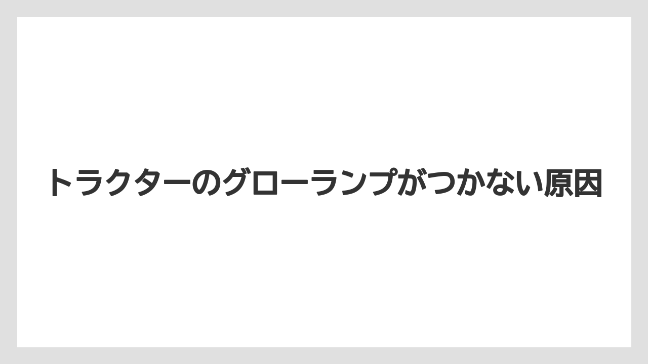 トラクターのグローランプがつかない原因