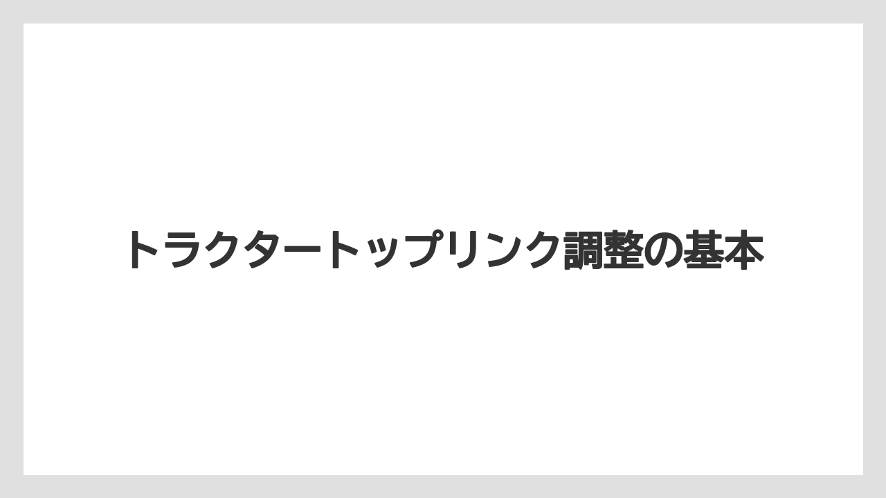 トラクタートップリンク調整の基本