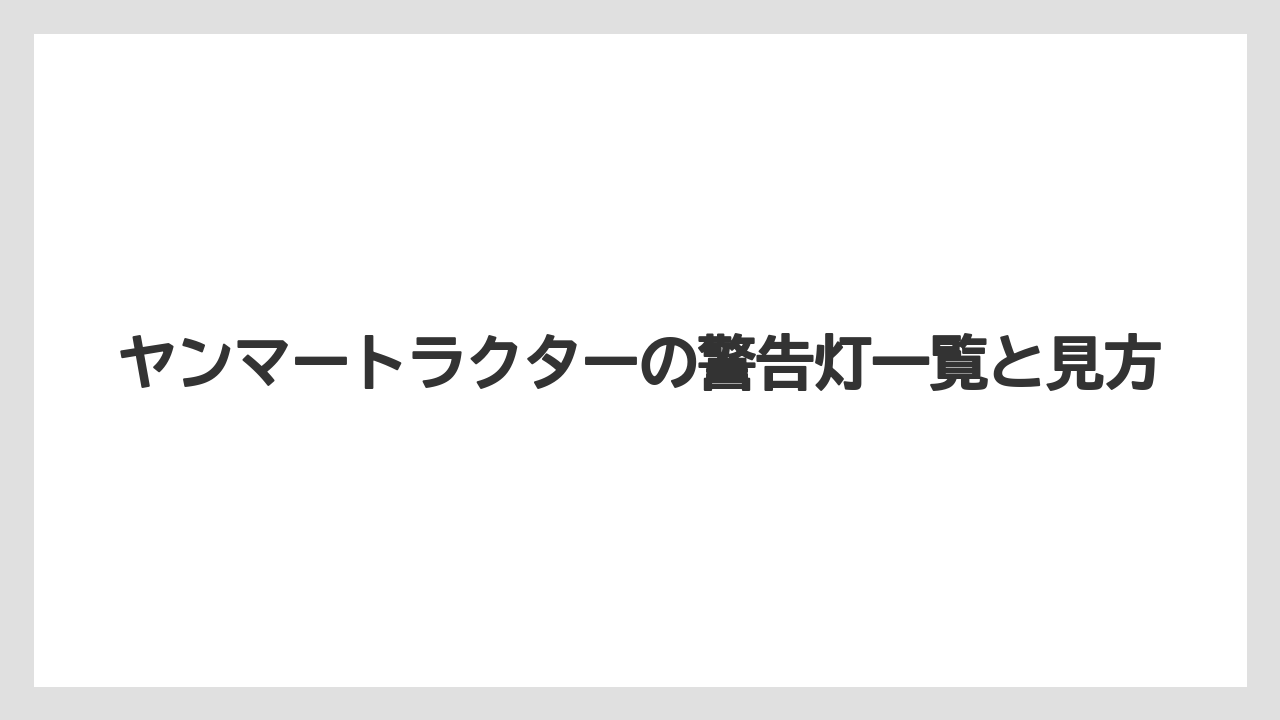 ヤンマートラクターの警告灯一覧と見方