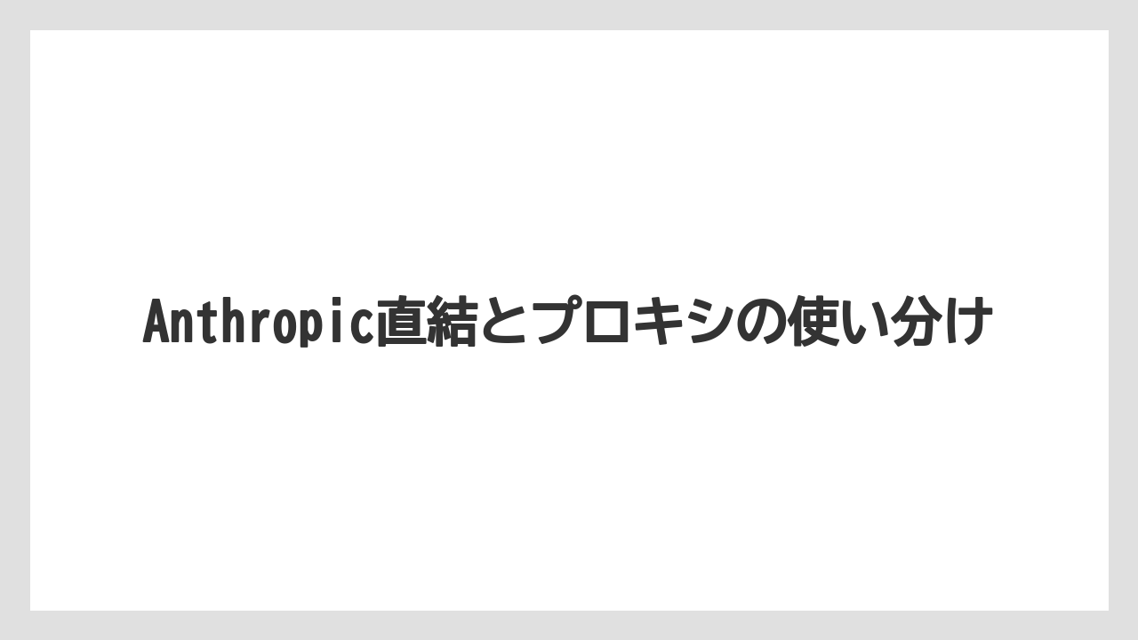 【栽培】【農園】【農業】Anthropic直結とプロキシの使い分け