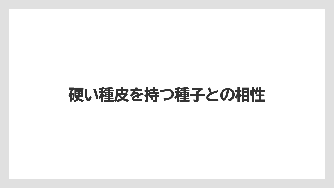 【栽培】【種】【農業】硬い種皮を持つ種子との相性