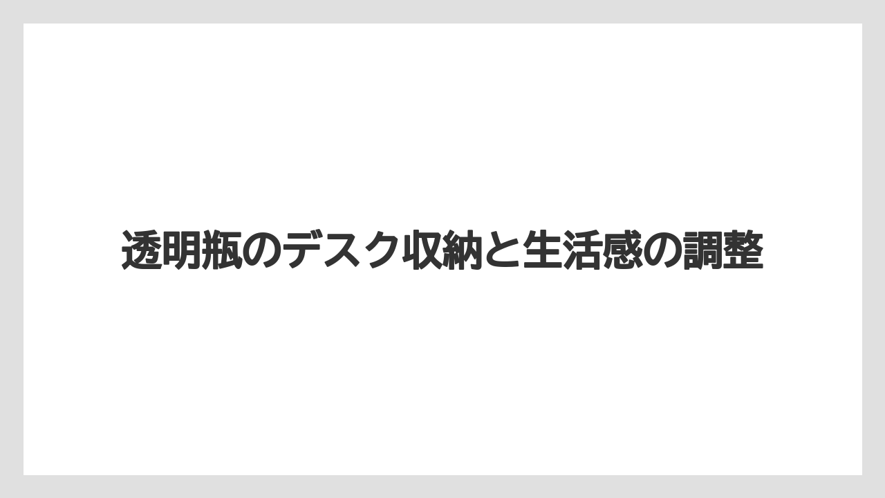【栽培】【農園】【農業】透明瓶のデスク収納と生活感の調整