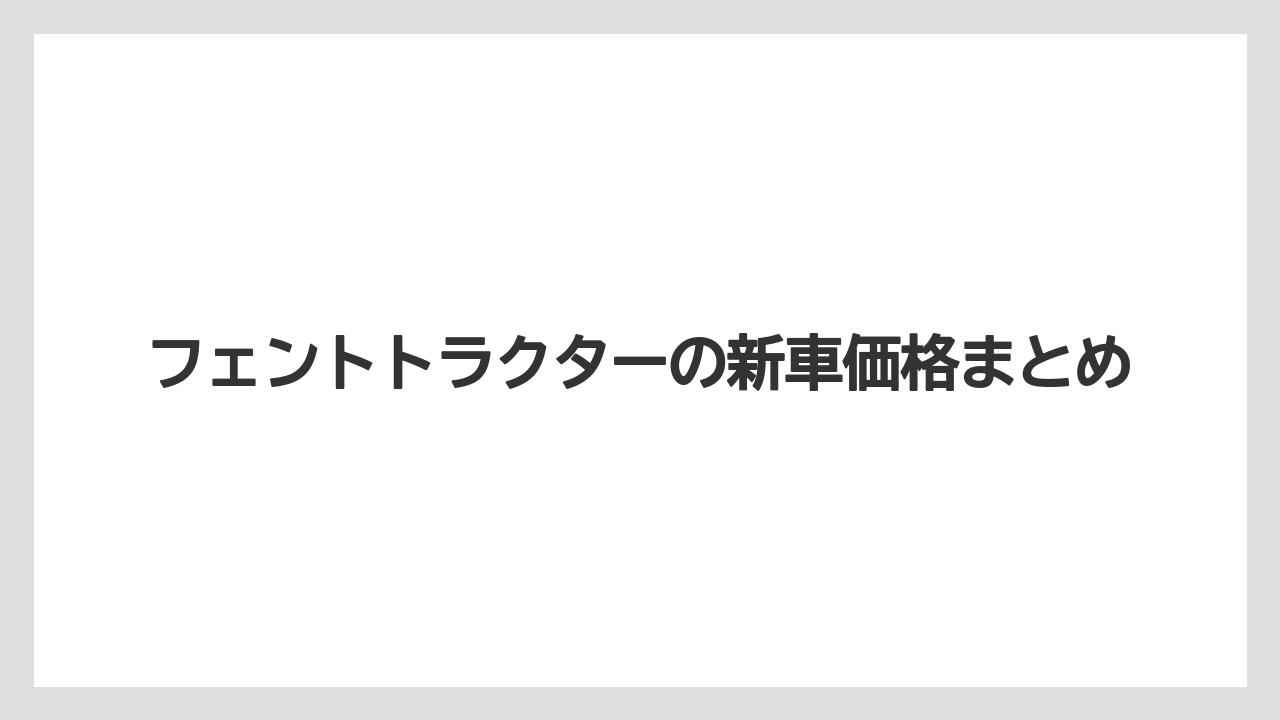 【トラクター】【土】【庭】【畑】【農業】フェントトラクターの新車価格まとめ