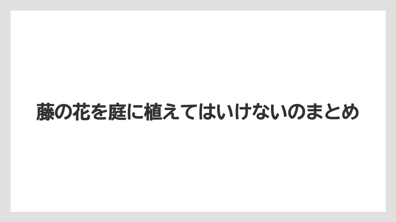 【いけない】【庭】【植え】【花】【鉢】藤の花を庭に植えてはいけないのまとめ