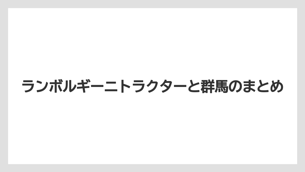 【トラクター】【庭】【根】【畑】【農業】ランボルギーニトラクターと群馬のまとめ