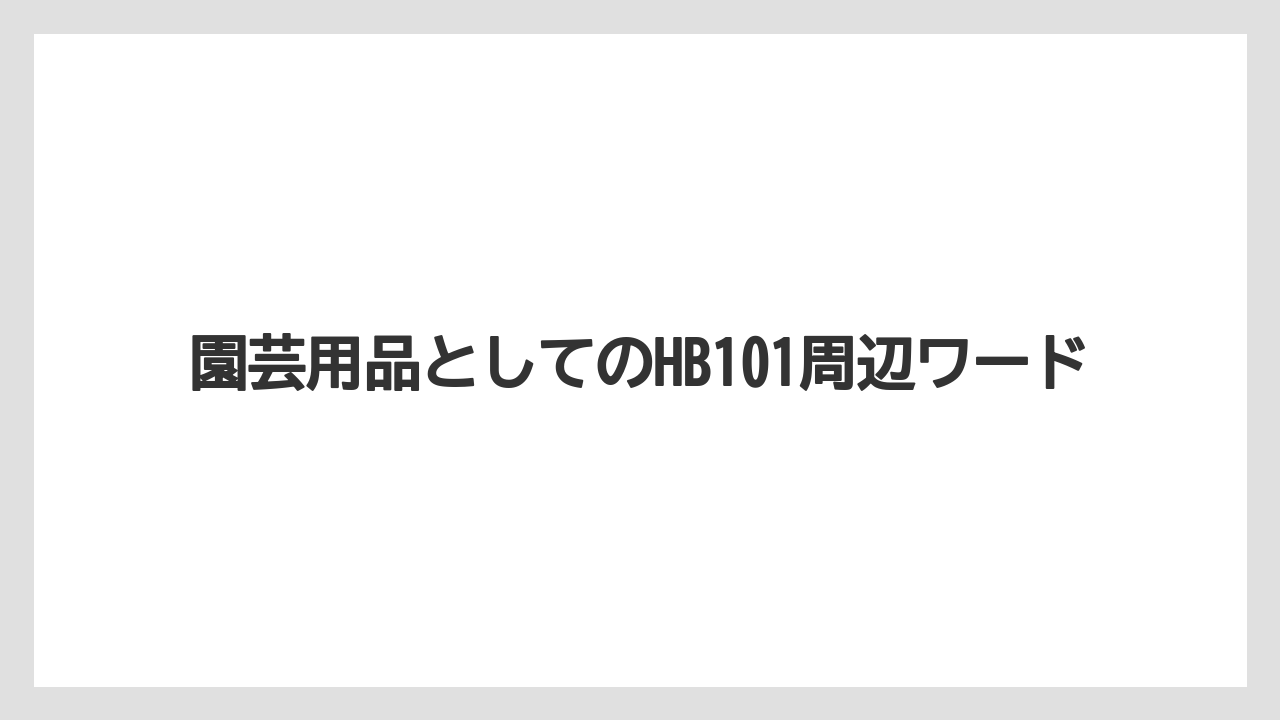 【hb101】【栽培】【肥料】【農業】園芸用品としてのHB101周辺ワード