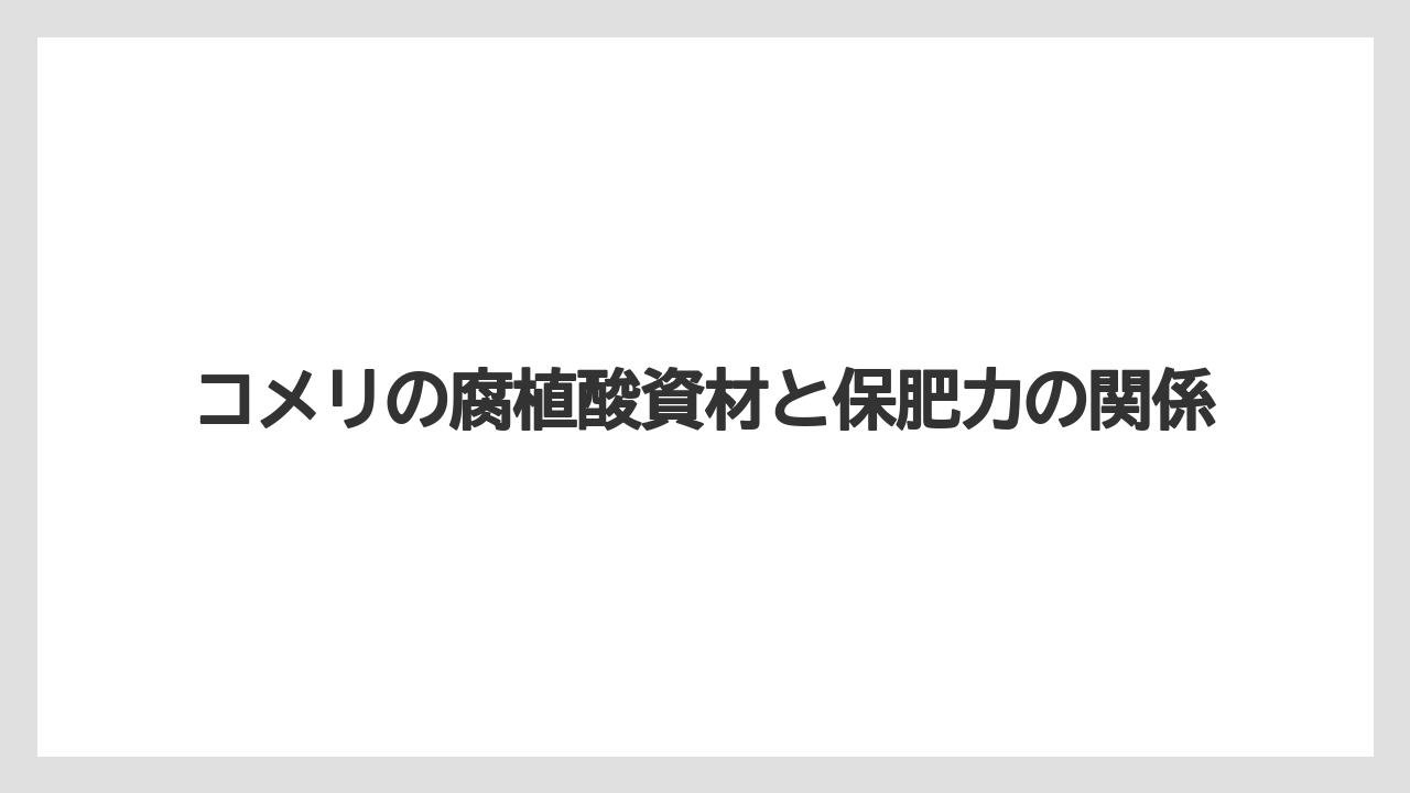 【コメリ】【土】【栽培】【腐植酸】コメリの腐植酸資材と保肥力の関係