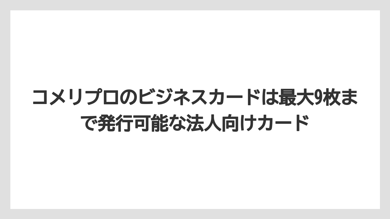 【コメリ】【栽培】【農業】コメリプロのビジネスカードは最大9枚まで発行可能な法人向けカード