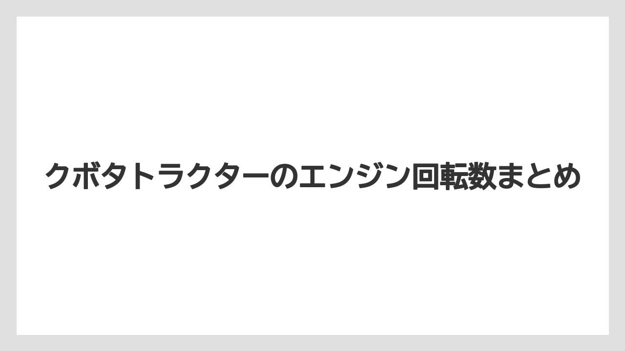 【しそ】【トラクター】【バラ】【土】【種】クボタトラクターのエンジン回転数まとめ