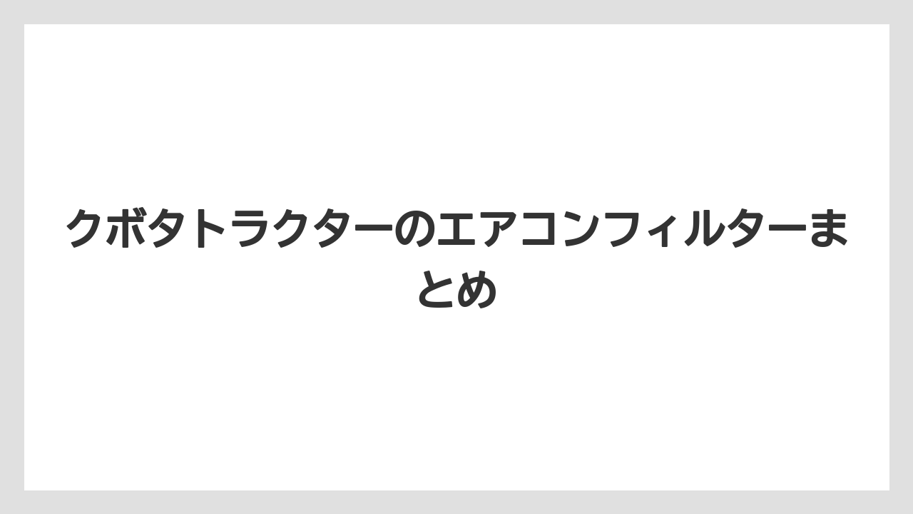 【トラクター】【土】【根】【畑】【種】クボタトラクターのエアコンフィルターまとめ