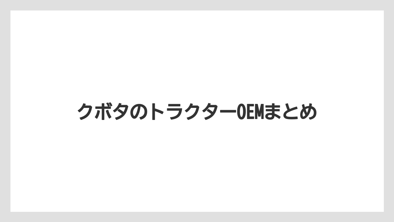 【トラクター】【庭】【畑】【種】【葉】クボタのトラクターOEMまとめ