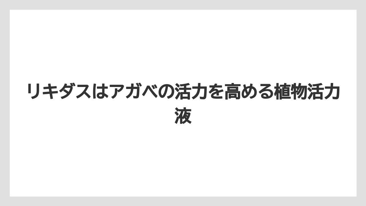 【アガベ】【リキダス】【栽培】リキダスはアガベの活力を高める植物活力液
