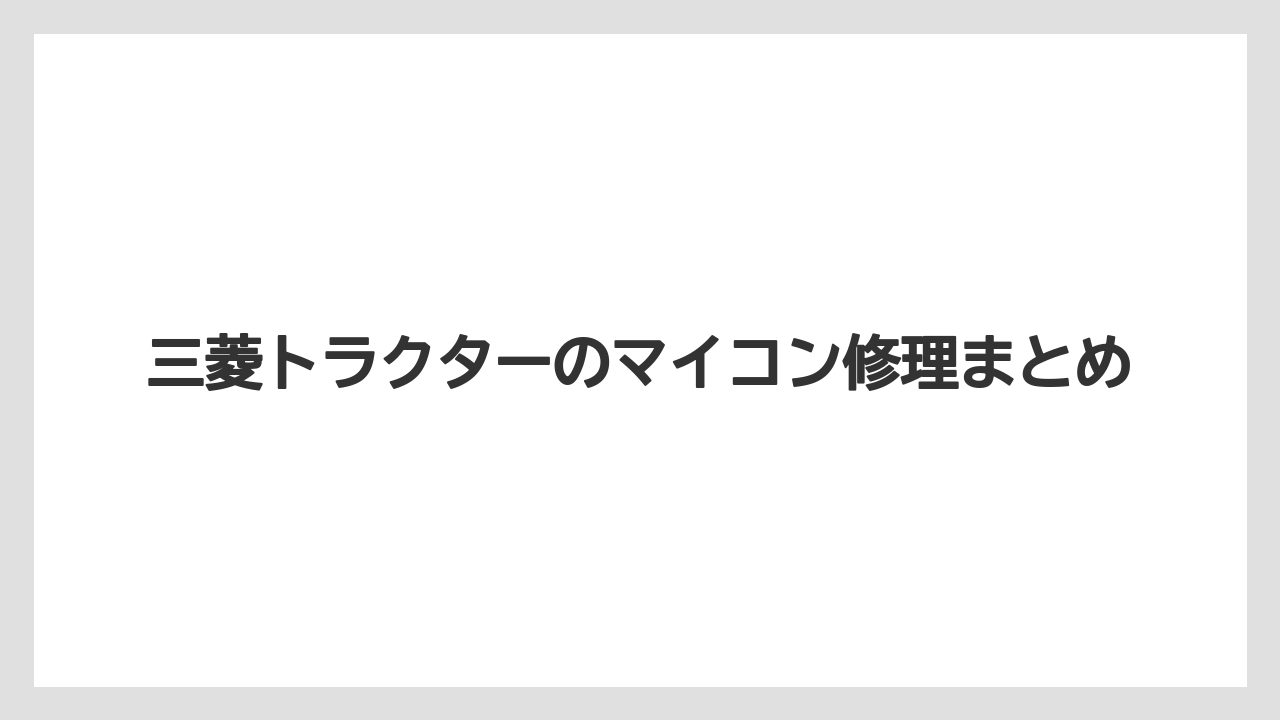 【トラクター】【危険】【栽培】【種】【農業】三菱トラクターのマイコン修理まとめ