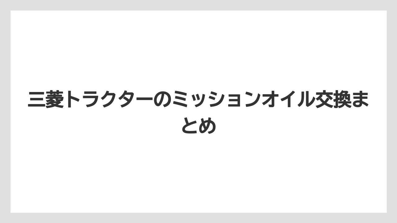 【トラクター】【栽培】【畑】【種】三菱トラクターのミッションオイル交換まとめ