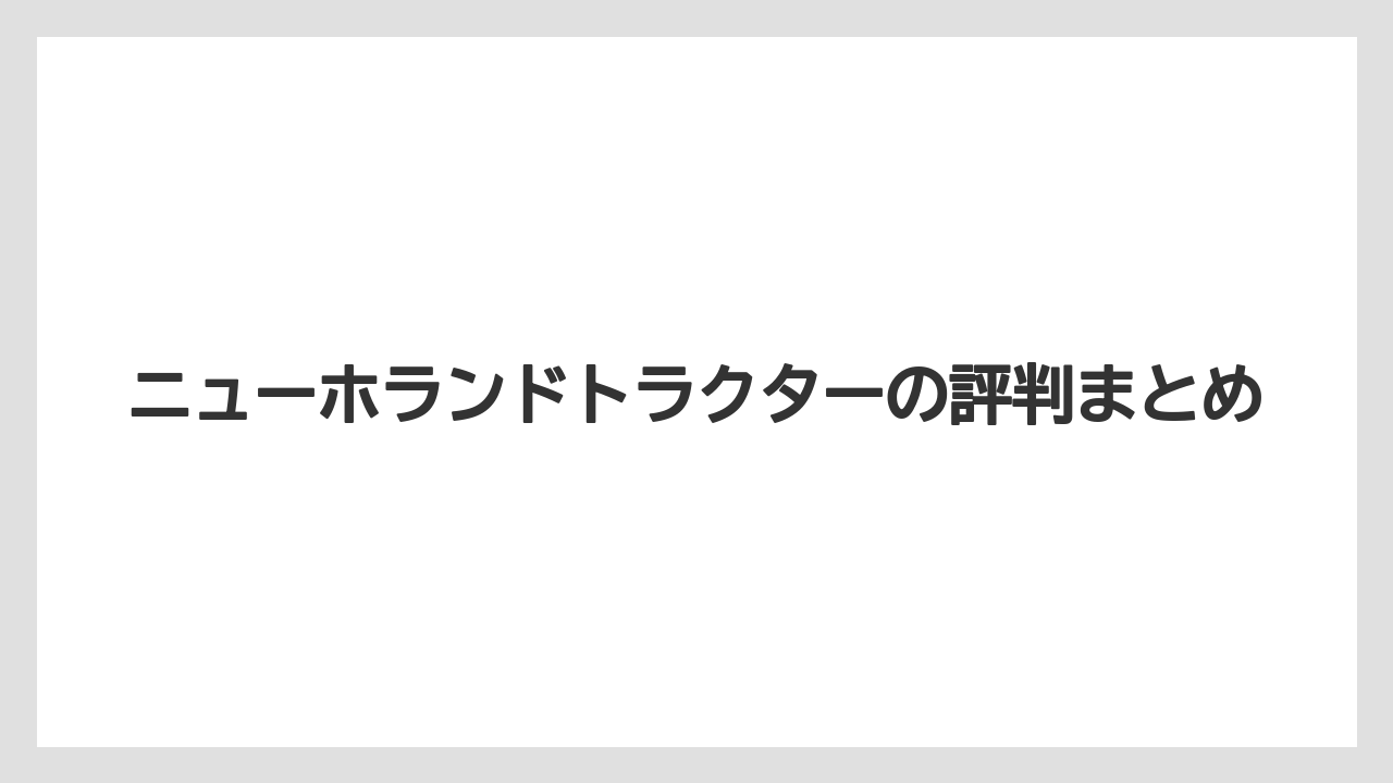 【トラクター】【土】【栽培】【種】【農業】ニューホランドトラクターの評判まとめ
