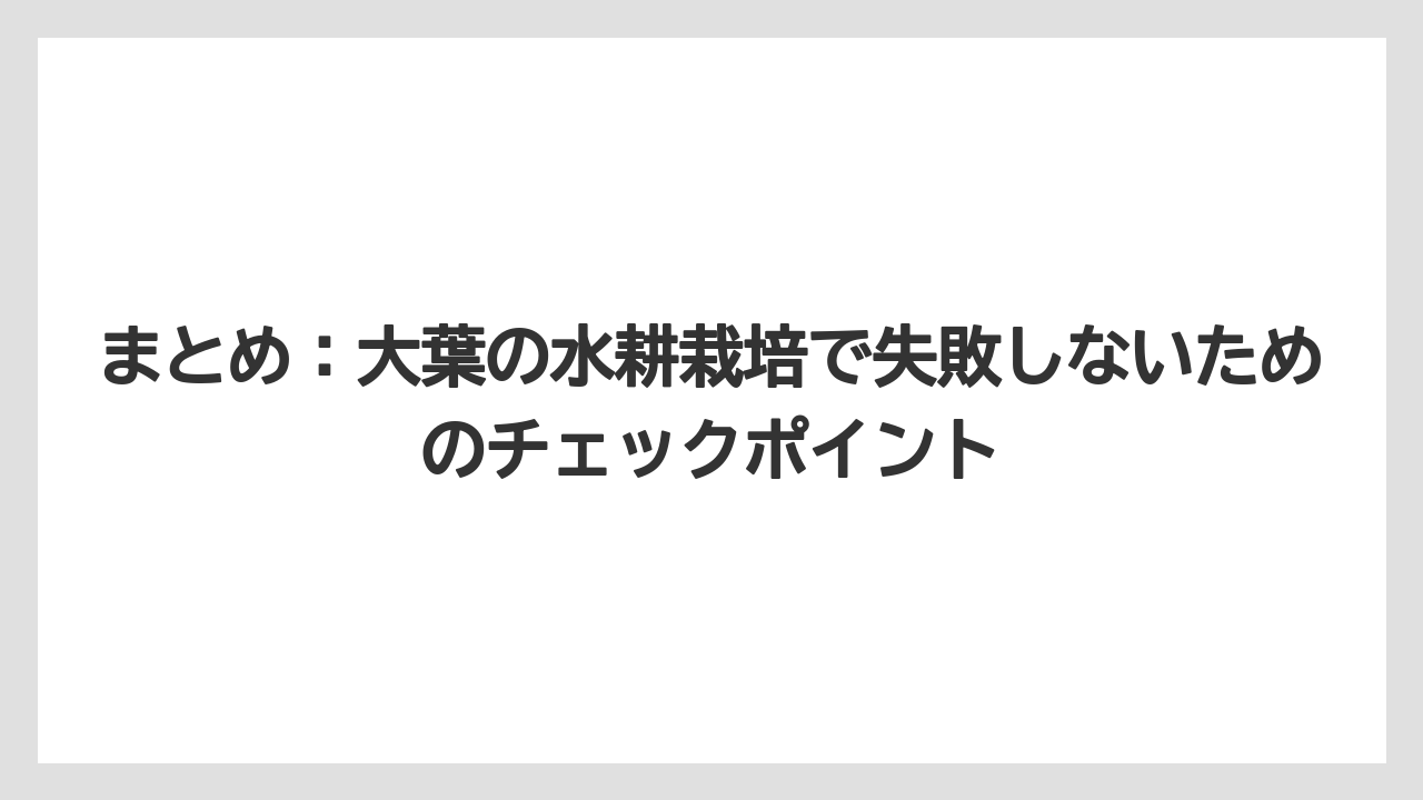 【大葉】【栽培】【水耕栽培】まとめ：大葉の水耕栽培で失敗しないためのチェックポイント