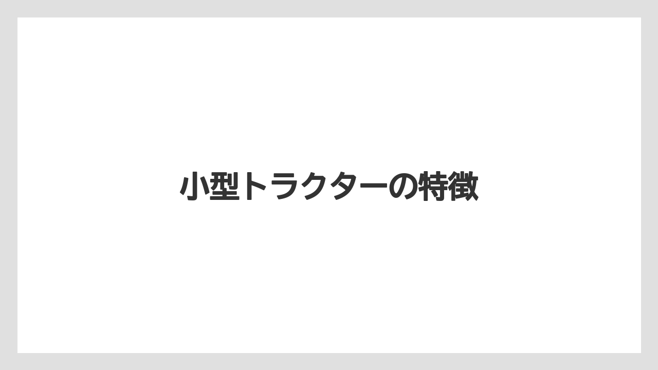 【トラクター】【庭】【畑】【種】【農業】小型トラクターの特徴