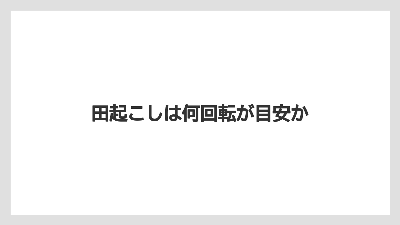 【しそ】【トラクター】【バラ】【土】【種】田起こしは何回転が目安か