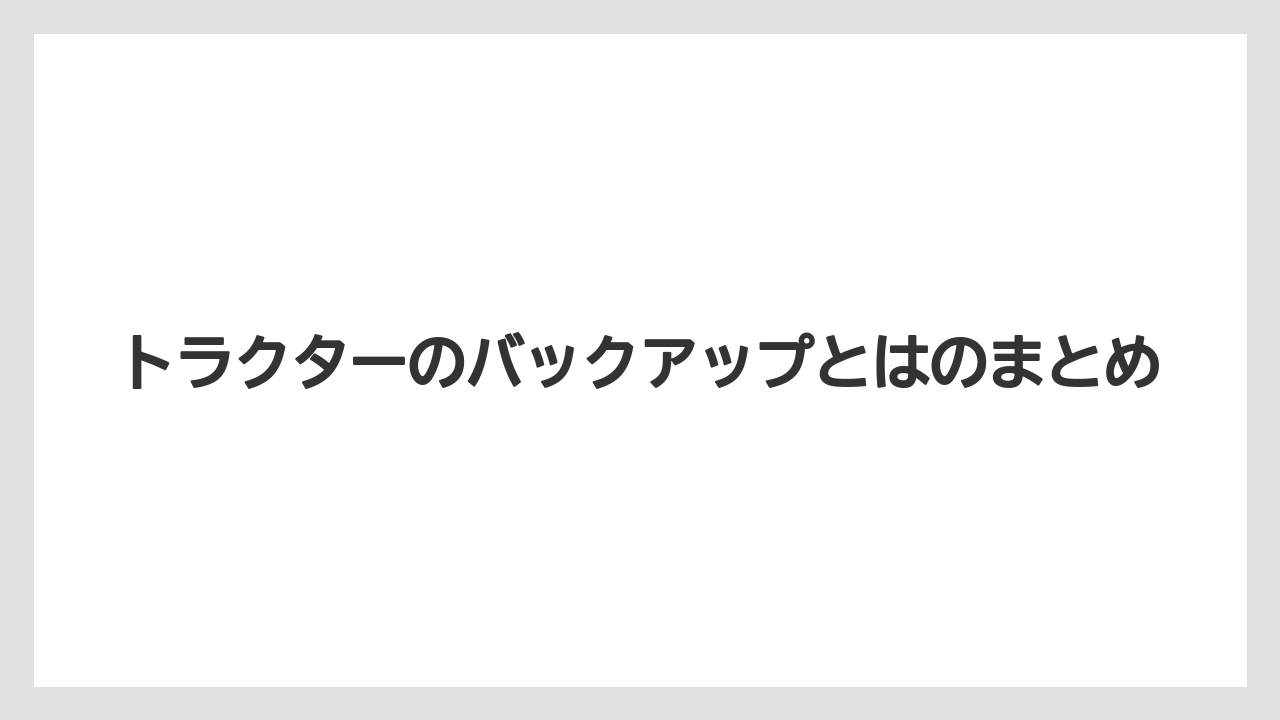 【トラクター】【土】【畑】【種】【農業】トラクターのバックアップとはのまとめ