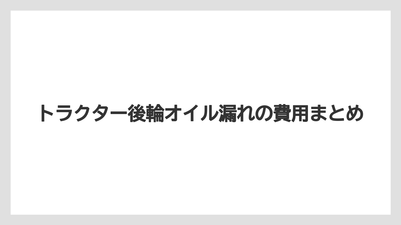 【トラクター】【危険】【庭】【植え】【農業】トラクター後輪オイル漏れの費用まとめ