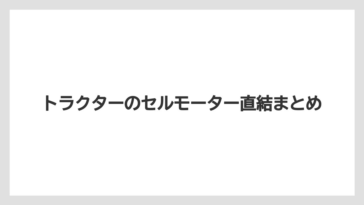 【トラクター】【危険】【栽培】【種】【花】トラクターのセルモーター直結まとめ