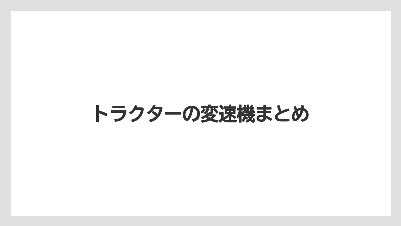 【デメリット】【トラクター】【種】【育て方】【草刈り機】トラクターの変速機まとめ