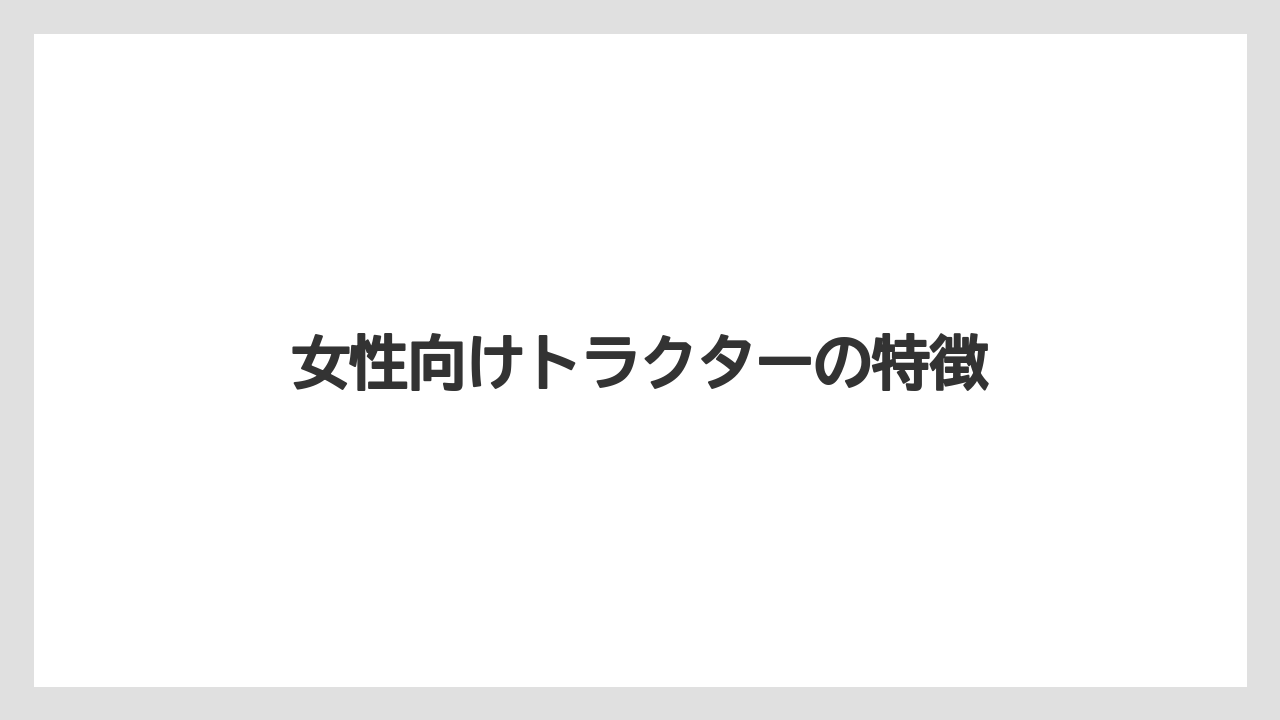 【トラクター】【庭】【畑】【種】【農業】女性向けトラクターの特徴