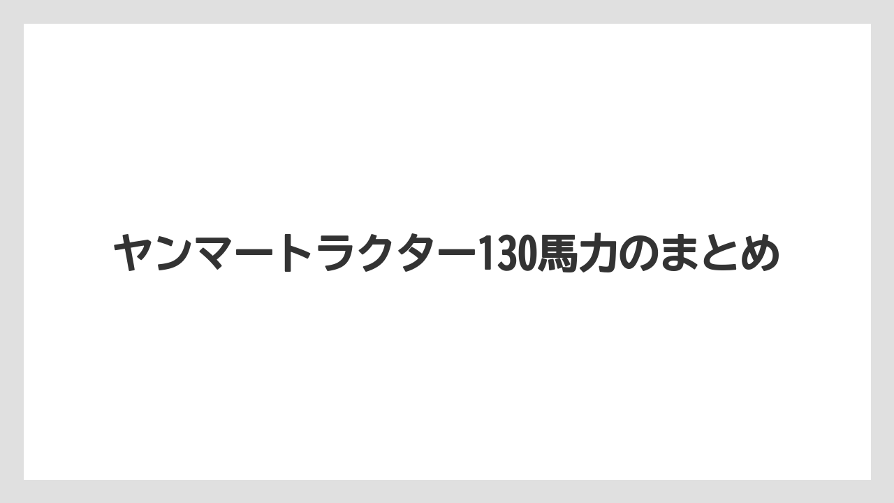 【トラクター】【庭】【畑】【種】【農業】ヤンマートラクター130馬力のまとめ