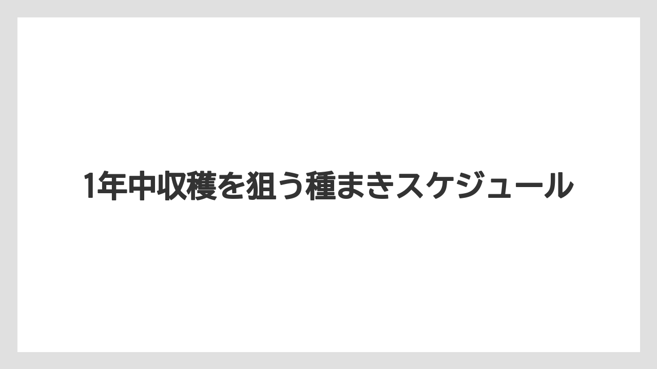 【栽培】【水耕栽培】【育て方】1年中収穫を狙う種まきスケジュール