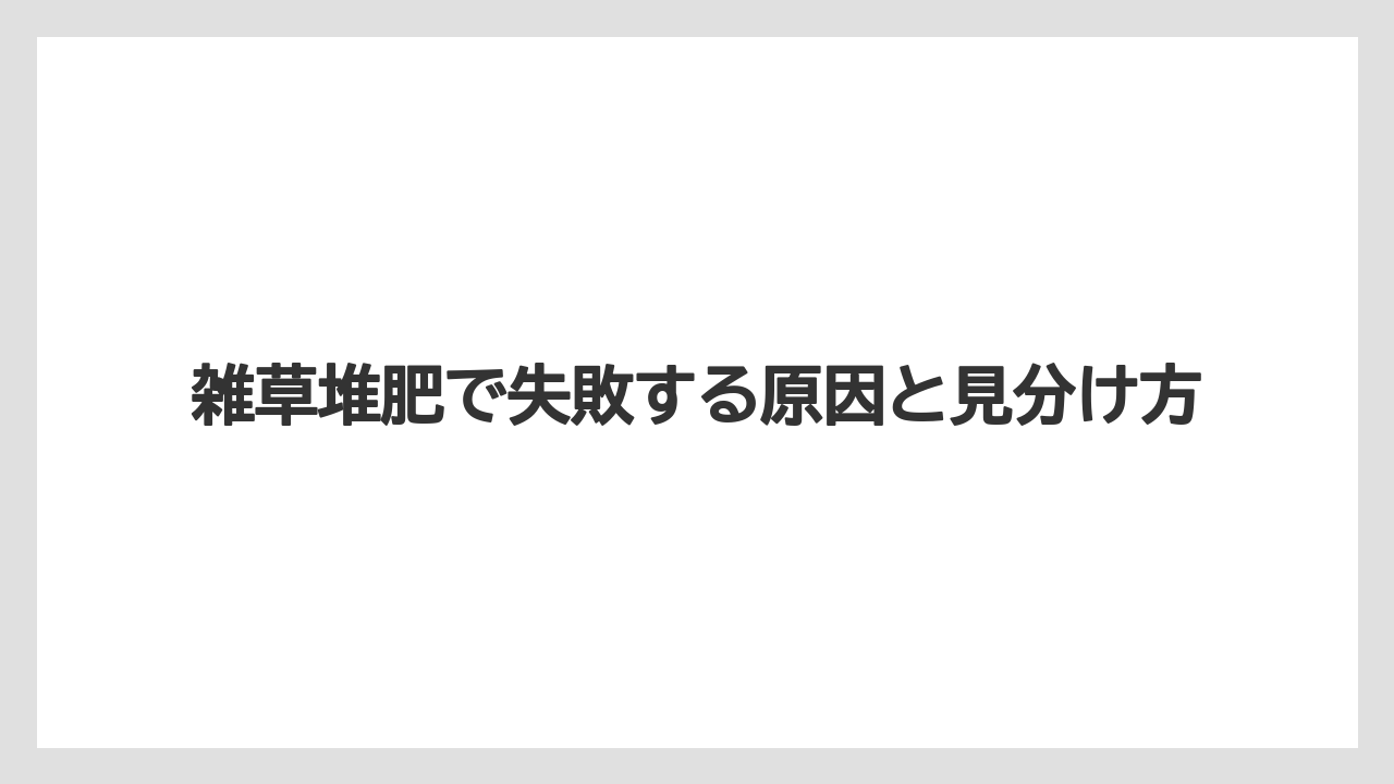 雑草堆肥で失敗する原因と見分け方