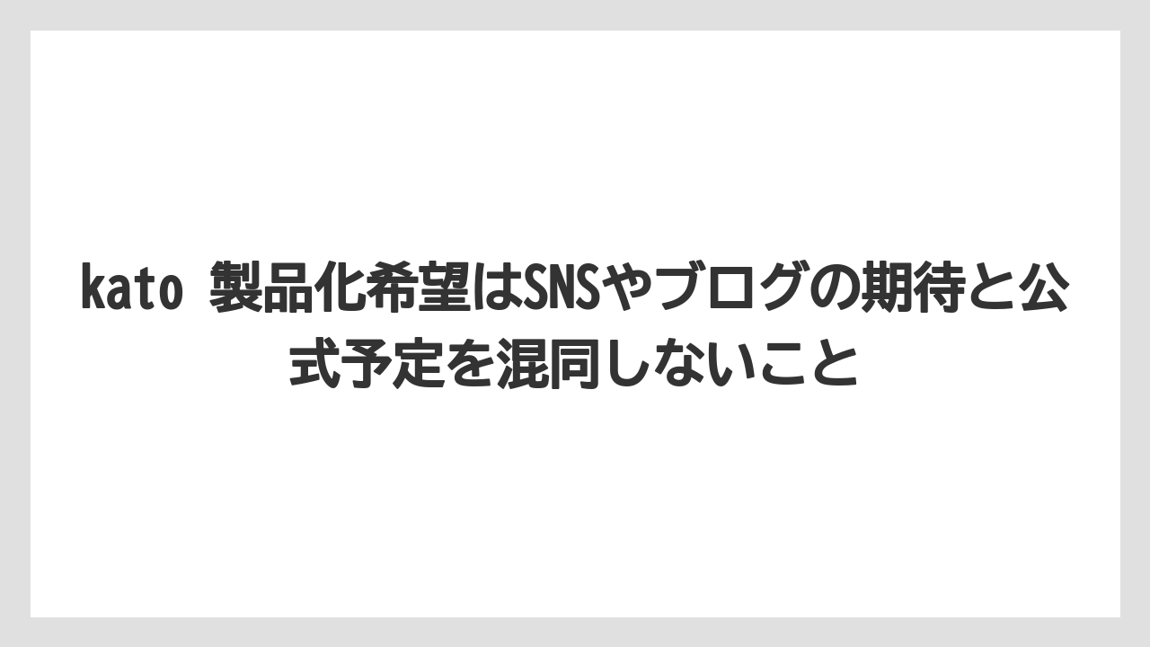 【栽培】【農園】【農業】kato 製品化希望はSNSやブログの期待と公式予定を混同しないこと