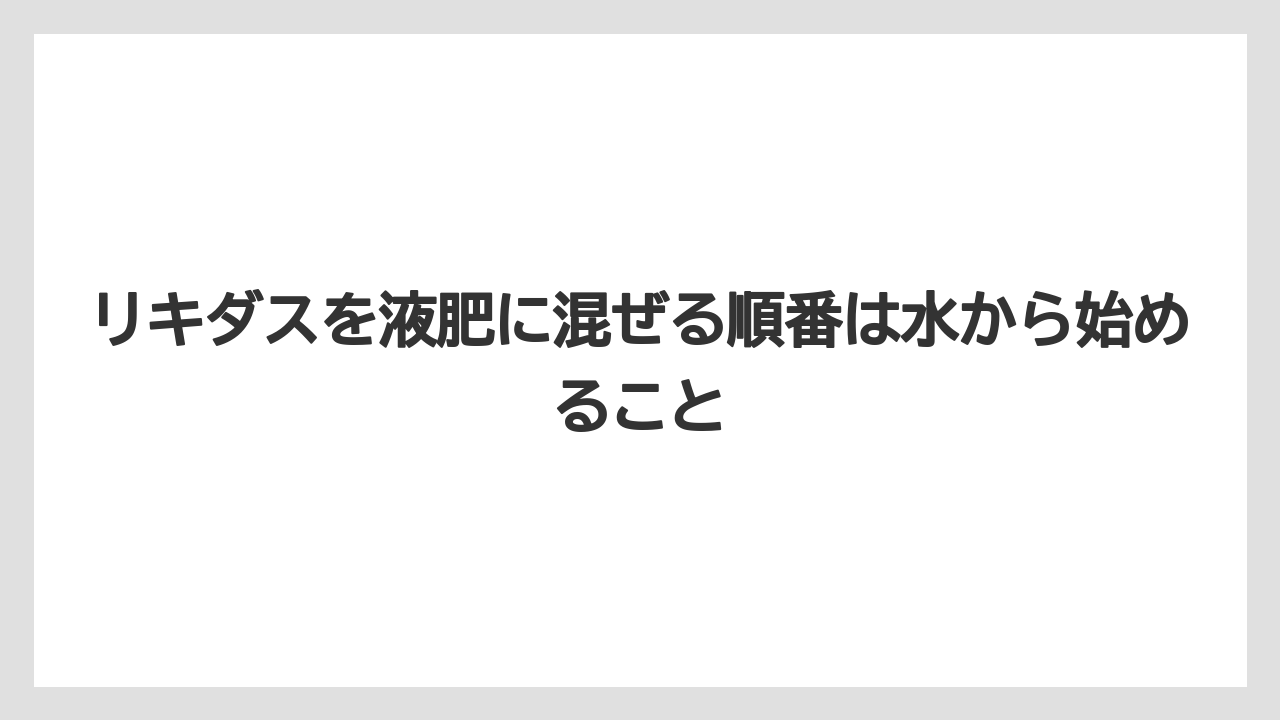 【ハイポネックス】【リキダス】【栽培】【液体肥料】【肥料】リキダスを液肥に混ぜる順番は水から始めること